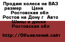 Продам колеса на ВАЗ , размер 13 › Цена ­ 3 500 - Ростовская обл., Ростов-на-Дону г. Авто » Шины и диски   . Ростовская обл.